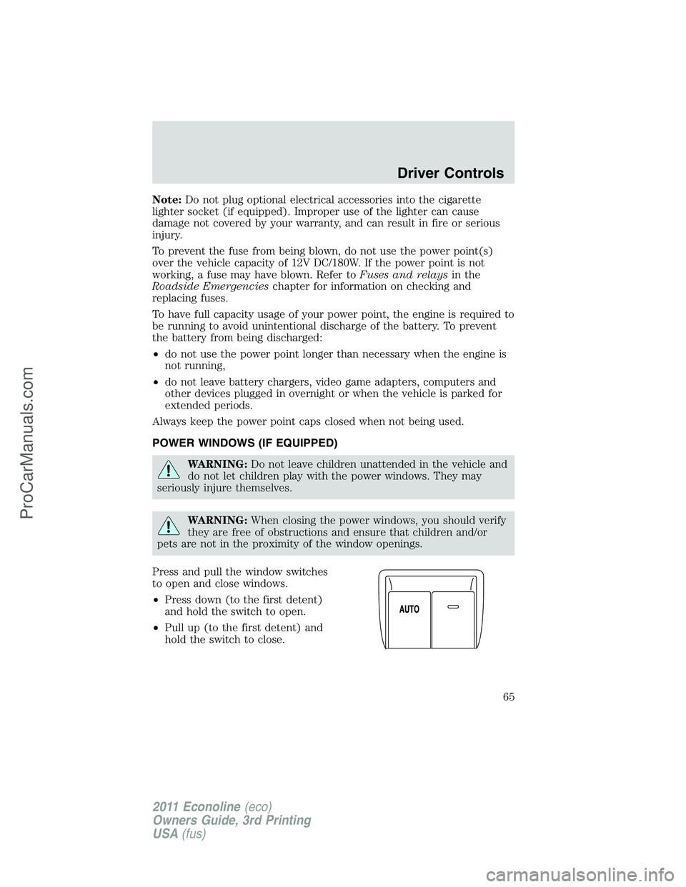 FORD E-450 2011 Repair Manual Note:Do not plug optional electrical accessories into the cigarette
lighter socket (if equipped). Improper use of the lighter can cause
damage not covered by your warranty, and can result in fire or s FORD E-450 2011 Repair Manual Note:Do not plug optional electrical accessories into the cigarette
lighter socket (if equipped). Improper use of the lighter can cause
damage not covered by your warranty, and can result in fire or s