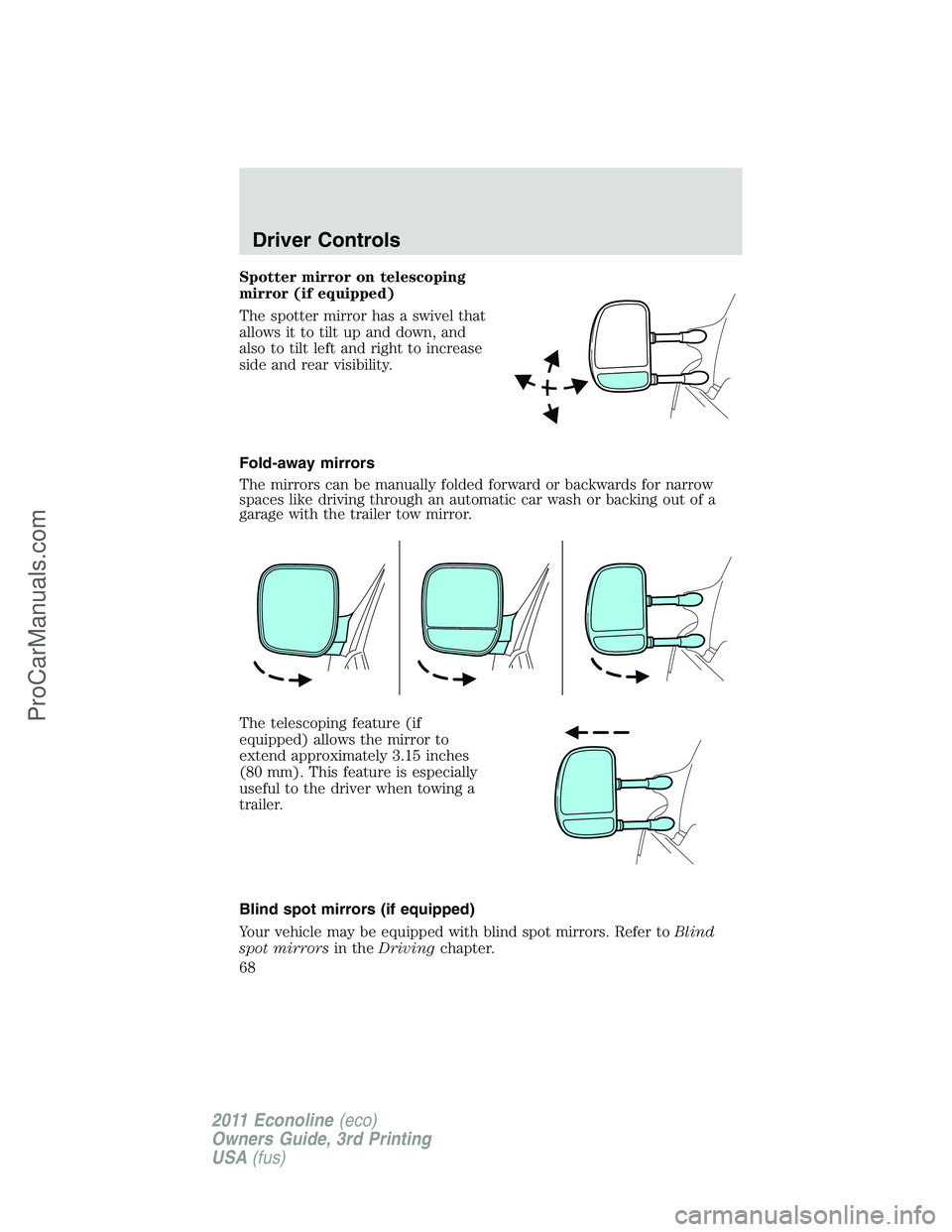 FORD E-450 2011  Owners Manual Spotter mirror on telescoping
mirror (if equipped)
The spotter mirror has a swivel that
allows it to tilt up and down, and
also to tilt left and right to increase
side and rear visibility.
Fold-away m