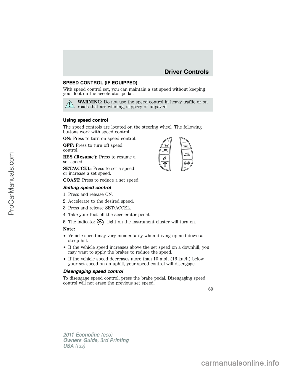 FORD E-450 2011 Repair Manual SPEED CONTROL (IF EQUIPPED)
With speed control set, you can maintain a set speed without keeping
your foot on the accelerator pedal.
WARNING:Do not use the speed control in heavy traffic or on
roads t FORD E-450 2011 Repair Manual SPEED CONTROL (IF EQUIPPED)
With speed control set, you can maintain a set speed without keeping
your foot on the accelerator pedal.
WARNING:Do not use the speed control in heavy traffic or on
roads t