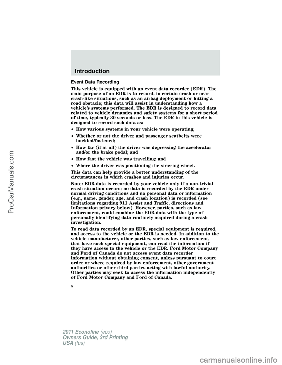 FORD E-450 2011  Owners Manual Event Data Recording
This vehicle is equipped with an event data recorder (EDR). The
main purpose of an EDR is to record, in certain crash or near
crash-like situations, such as an airbag deployment o