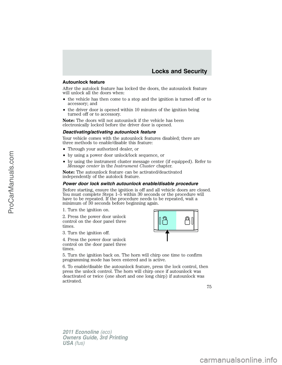 FORD E-450 2011 Manual PDF Autounlock feature
After the autolock feature has locked the doors, the autounlock feature
will unlock all the doors when:
•the vehicle has then come to a stop and the ignition is turned off or to
a
