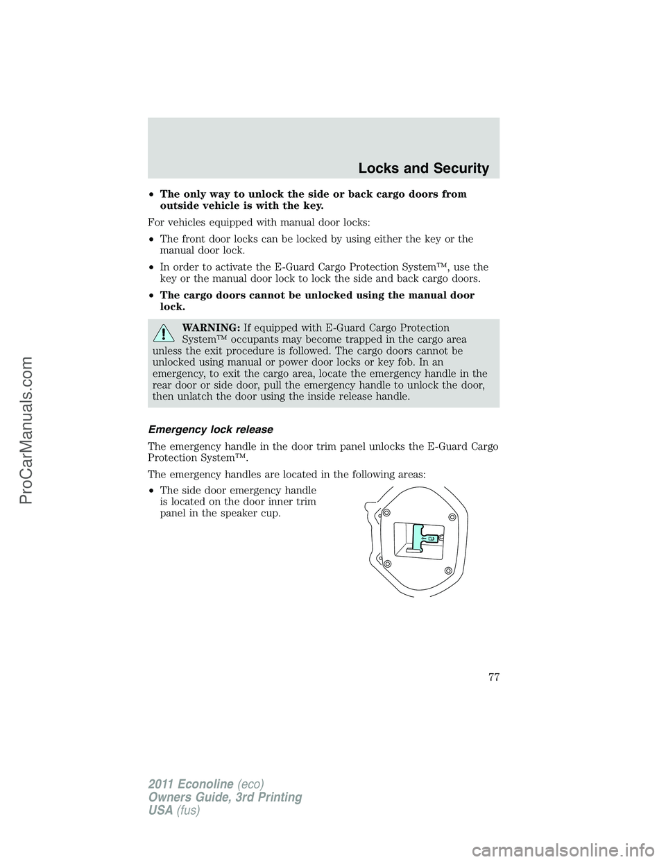 FORD E-450 2011 Manual PDF •The only way to unlock the side or back cargo doors from
outside vehicle is with the key.
For vehicles equipped with manual door locks:
•The front door locks can be locked by using either the key