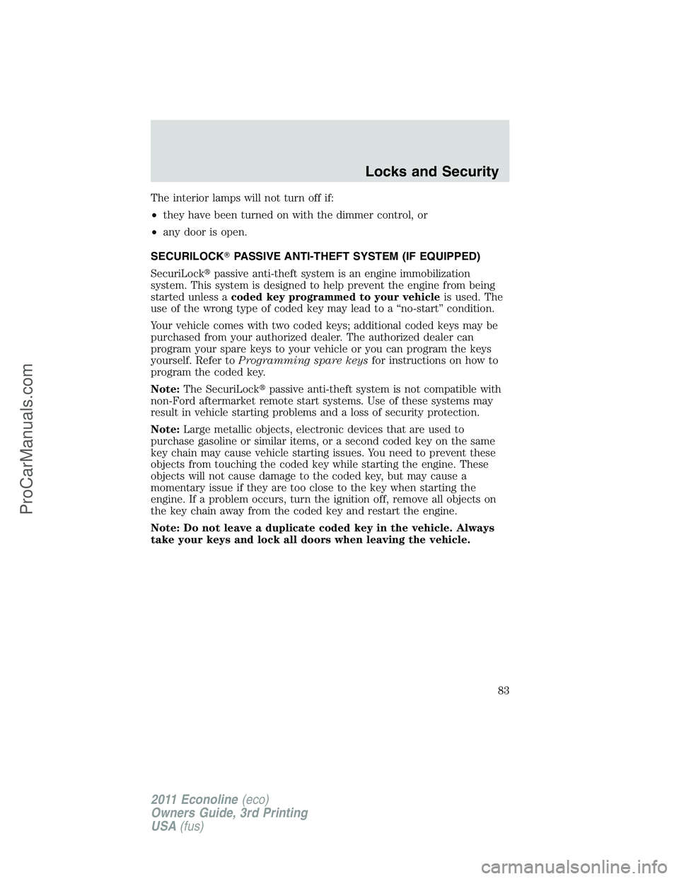 FORD E-450 2011 Manual Online The interior lamps will not turn off if:
•they have been turned on with the dimmer control, or
•any door is open.
SECURILOCKPASSIVE ANTI-THEFT SYSTEM (IF EQUIPPED)
SecuriLockpassive anti-theft s
