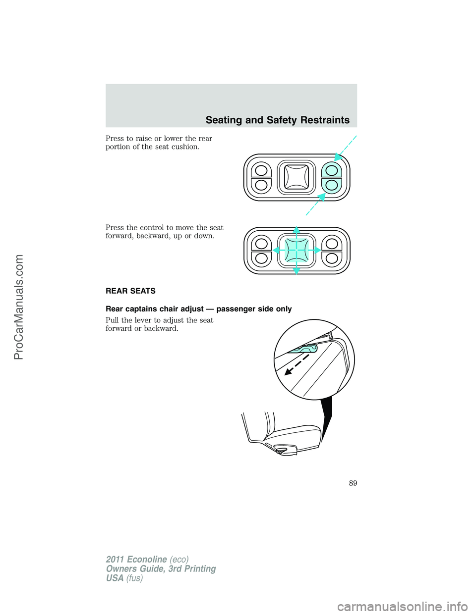 FORD E-450 2011 Manual Online Press to raise or lower the rear
portion of the seat cushion.
Press the control to move the seat
forward, backward, up or down.
REAR SEATS
Rear captains chair adjust — passenger side only
Pull the l