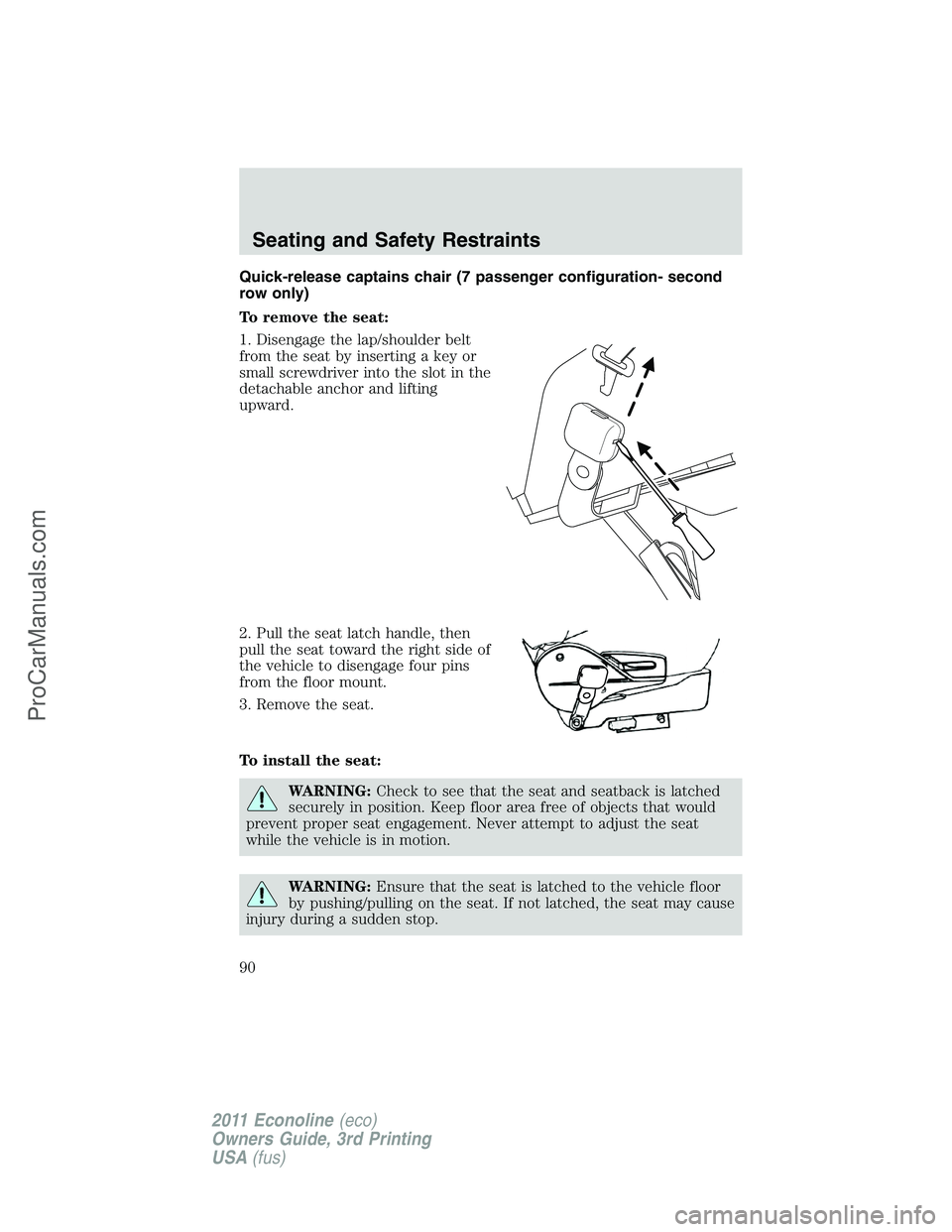 FORD E-450 2011 Manual Online Quick-release captains chair (7 passenger configuration- second
row only)
To remove the seat:
1. Disengage the lap/shoulder belt
from the seat by inserting a key or
small screwdriver into the slot in 