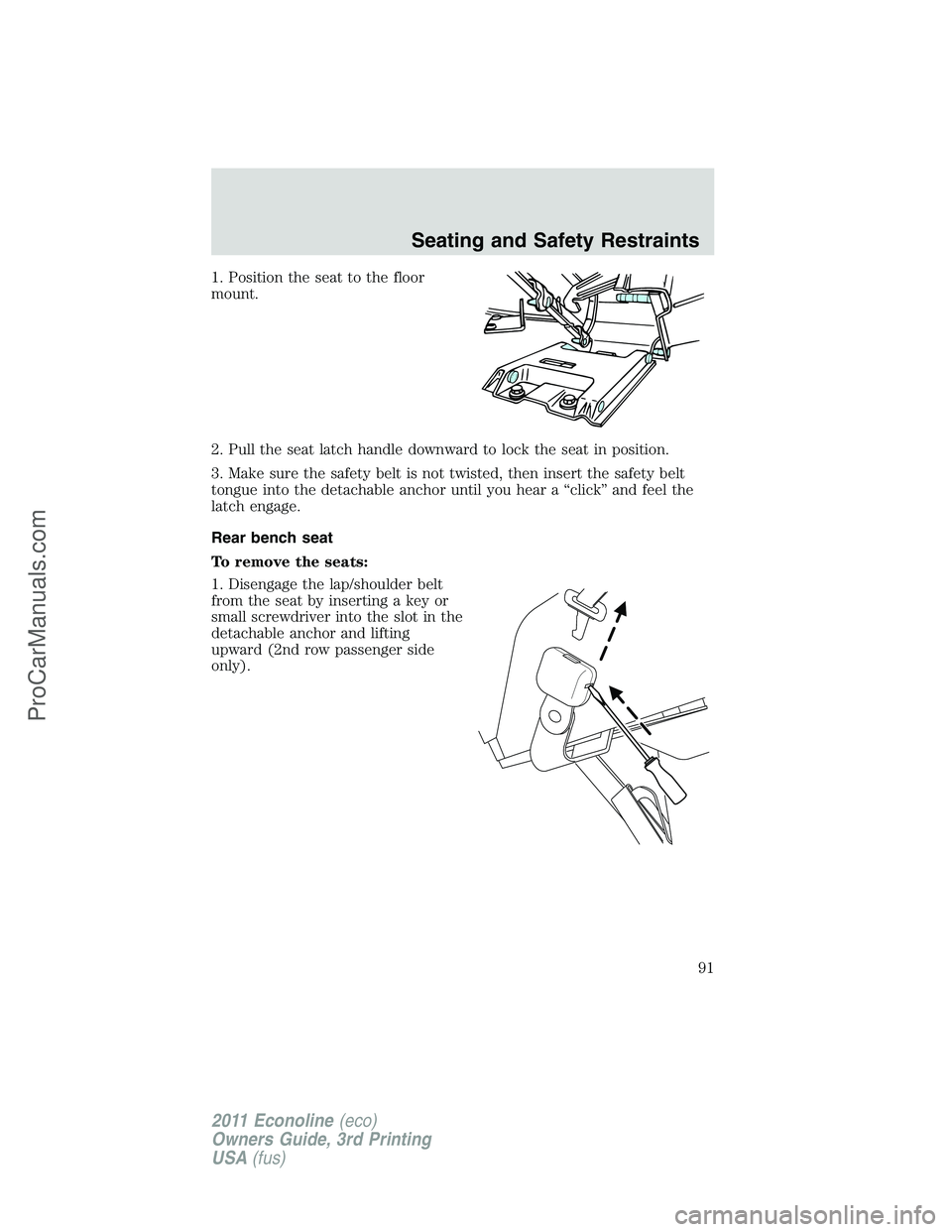 FORD E-450 2011 Owners Manual 1. Position the seat to the floor
mount.
2. Pull the seat latch handle downward to lock the seat in position.
3. Make sure the safety belt is not twisted, then insert the safety belt
tongue into the d FORD E-450 2011 Owners Manual 1. Position the seat to the floor
mount.
2. Pull the seat latch handle downward to lock the seat in position.
3. Make sure the safety belt is not twisted, then insert the safety belt
tongue into the d