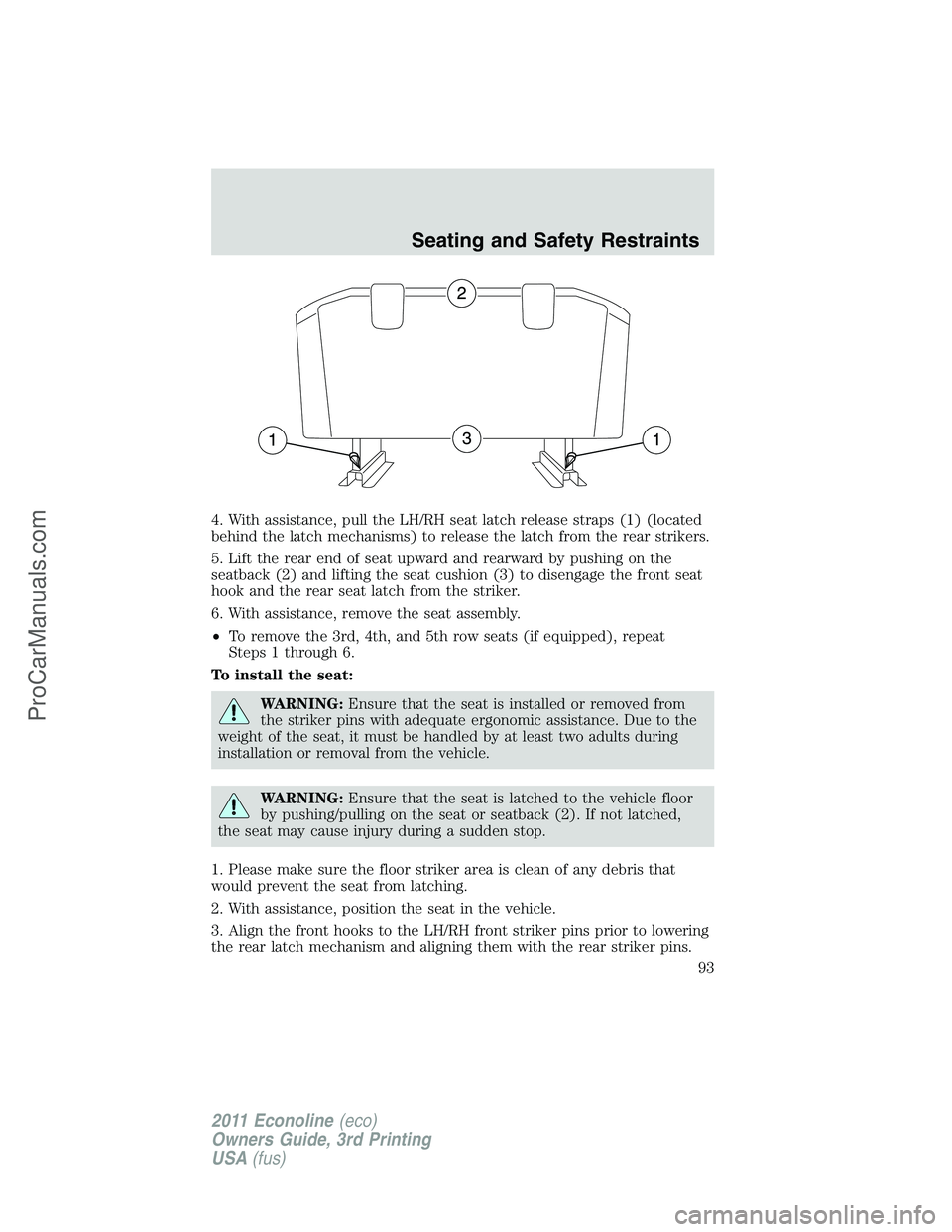 FORD E-450 2011 Owners Manual 4. With assistance, pull the LH/RH seat latch release straps (1) (located
behind the latch mechanisms) to release the latch from the rear strikers.
5. Lift the rear end of seat upward and rearward by FORD E-450 2011 Owners Manual 4. With assistance, pull the LH/RH seat latch release straps (1) (located
behind the latch mechanisms) to release the latch from the rear strikers.
5. Lift the rear end of seat upward and rearward by