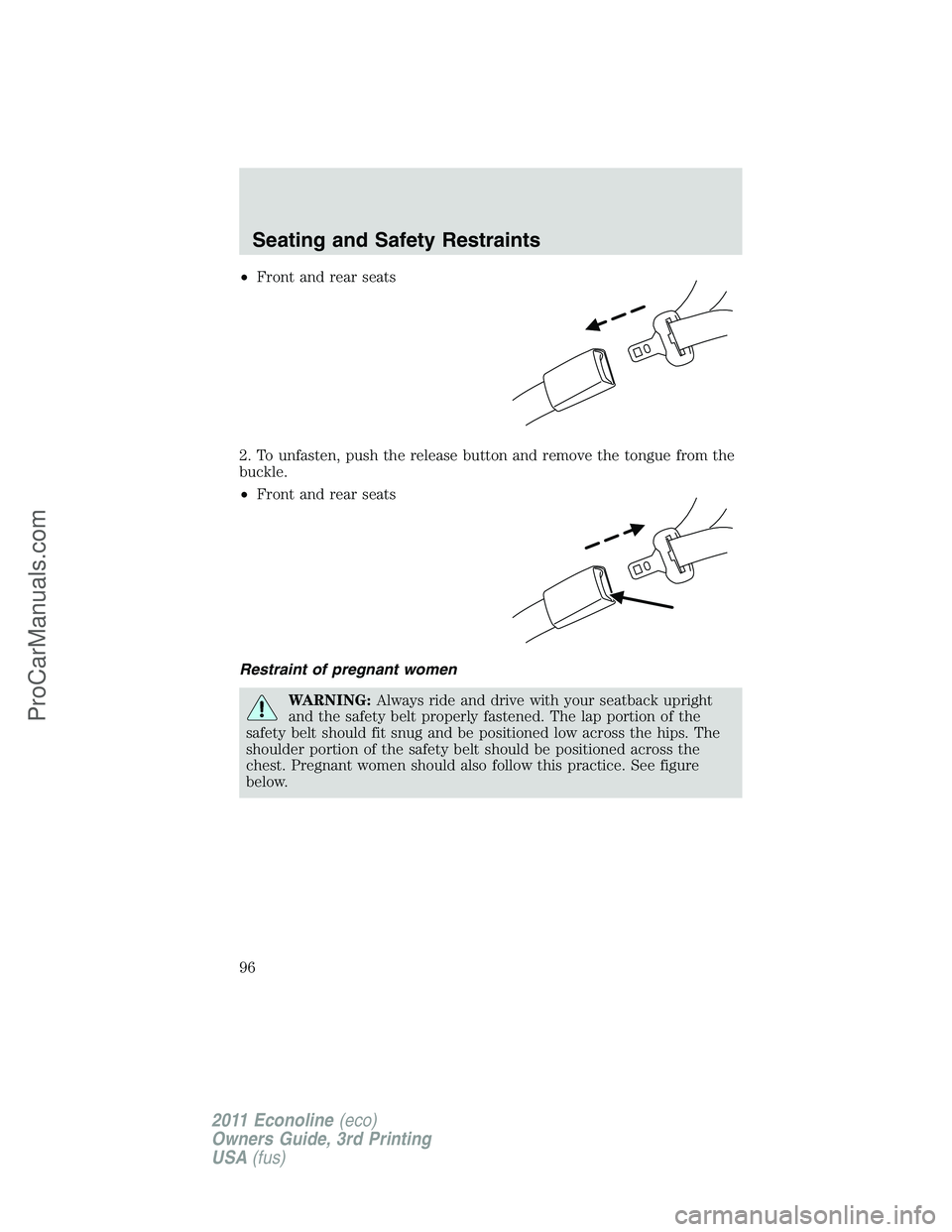 FORD E-450 2011 Owners Manual •Front and rear seats
2. To unfasten, push the release button and remove the tongue from the
buckle.
•Front and rear seats
Restraint of pregnant women
WARNING:Always ride and drive with your seatb FORD E-450 2011 Owners Manual •Front and rear seats
2. To unfasten, push the release button and remove the tongue from the
buckle.
•Front and rear seats
Restraint of pregnant women
WARNING:Always ride and drive with your seatb