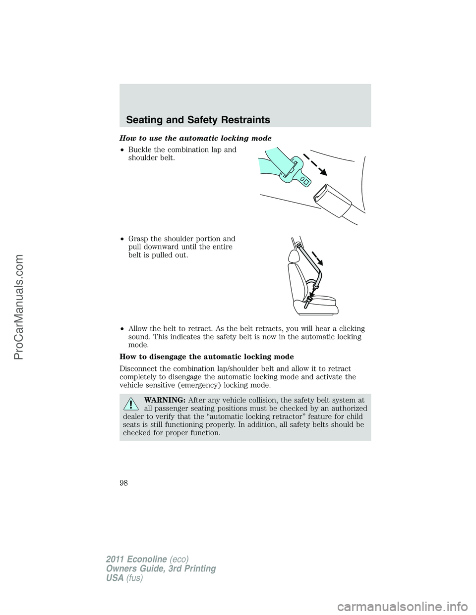 FORD E-450 2011 Owners Manual How to use the automatic locking mode
•Buckle the combination lap and
shoulder belt.
•Grasp the shoulder portion and
pull downward until the entire
belt is pulled out.
•Allow the belt to retract FORD E-450 2011 Owners Manual How to use the automatic locking mode
•Buckle the combination lap and
shoulder belt.
•Grasp the shoulder portion and
pull downward until the entire
belt is pulled out.
•Allow the belt to retract