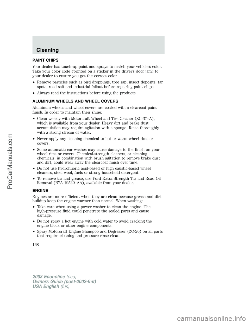 FORD ECONOLINE 2003  Owners Manual PAINT CHIPS
Your dealer has touch-up paint and sprays to match your vehicle’s color.
Take your color code (printed on a sticker in the driver’s door jam) to
your dealer to ensure you get the corre