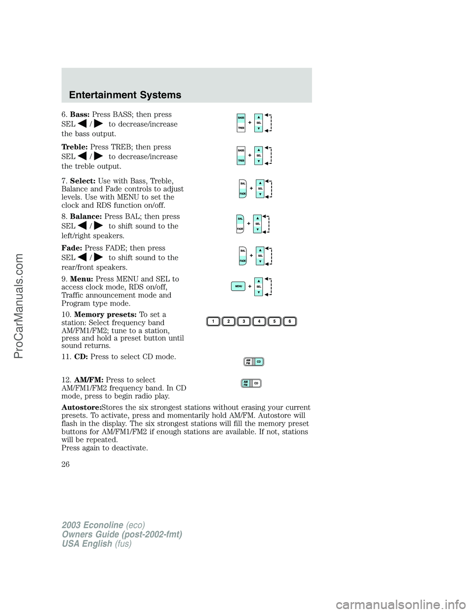 FORD ECONOLINE 2003  Owners Manual 6.Bass:Press BASS; then press
SEL
/to decrease/increase
the bass output.
Treble:Press TREB; then press
SEL
/to decrease/increase
the treble output.
7.Select:Use with Bass, Treble,
Balance and Fade con