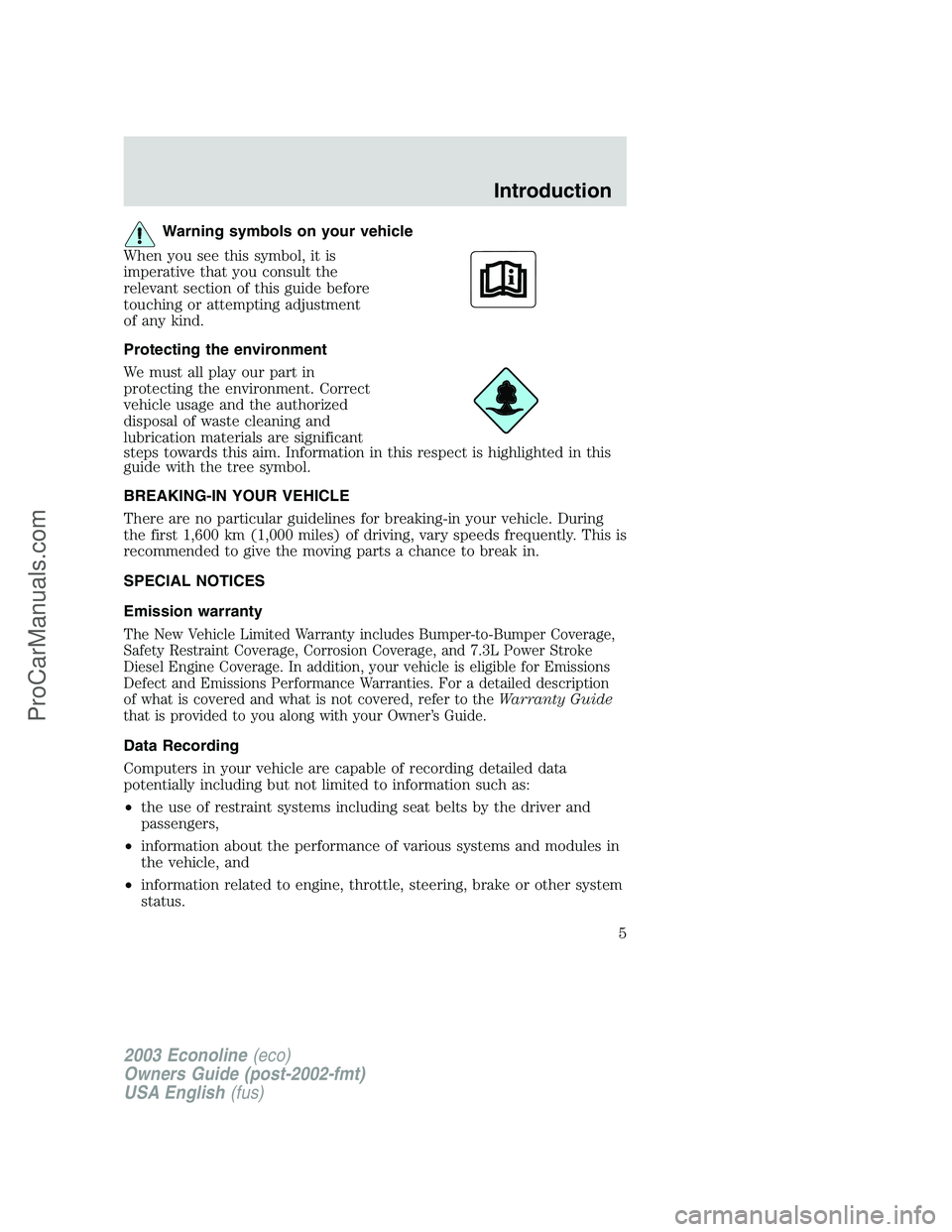 FORD ECONOLINE 2003 Owners Manual Warning symbols on your vehicle
When you see this symbol, it is
imperative that you consult the
relevant section of this guide before
touching or attempting adjustment
of any kind.
Protecting the envi FORD ECONOLINE 2003 Owners Manual Warning symbols on your vehicle
When you see this symbol, it is
imperative that you consult the
relevant section of this guide before
touching or attempting adjustment
of any kind.
Protecting the envi