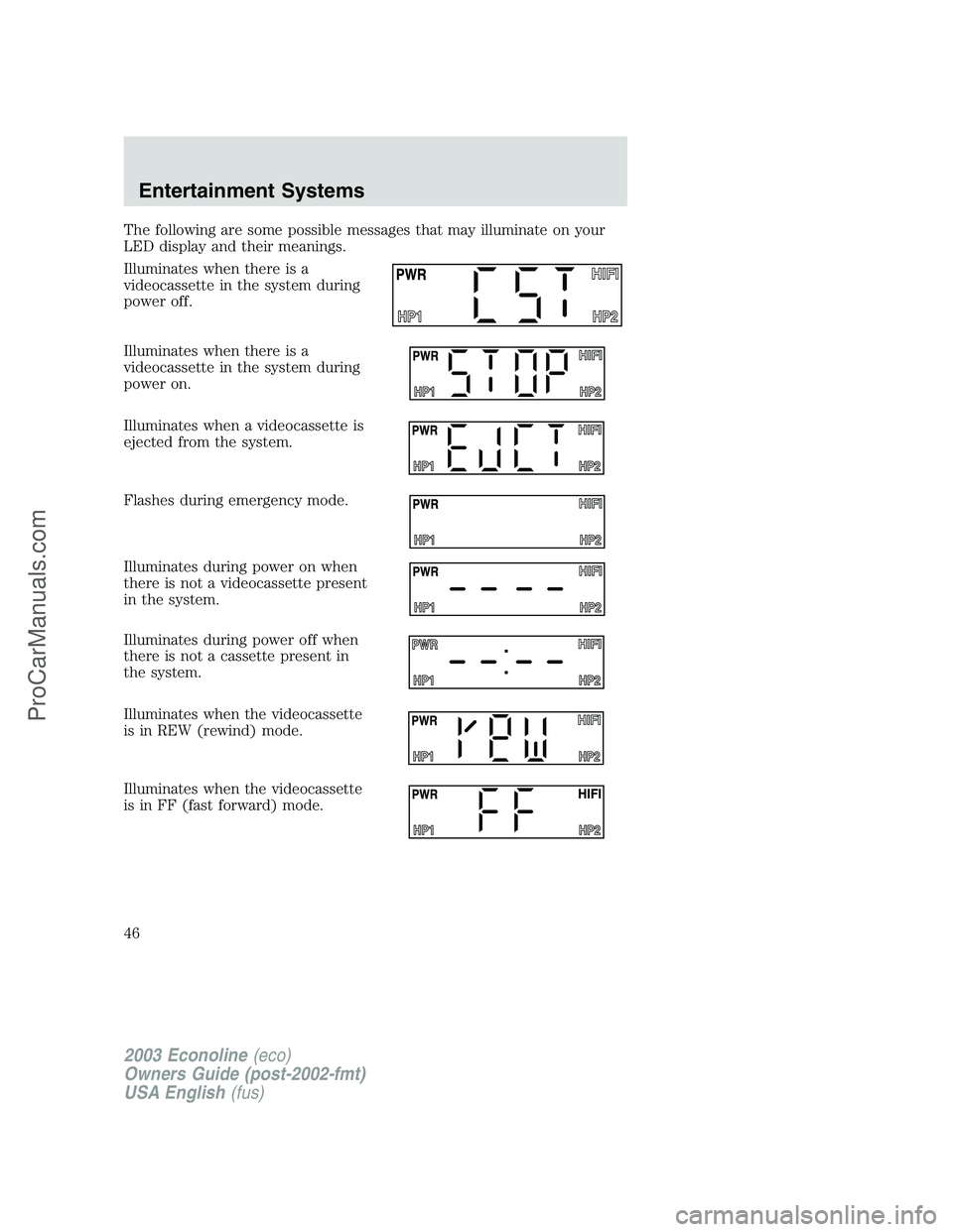 FORD ECONOLINE 2003  Owners Manual The following are some possible messages that may illuminate on your
LED display and their meanings.
Illuminates when there is a
videocassette in the system during
power off.
Illuminates when there is