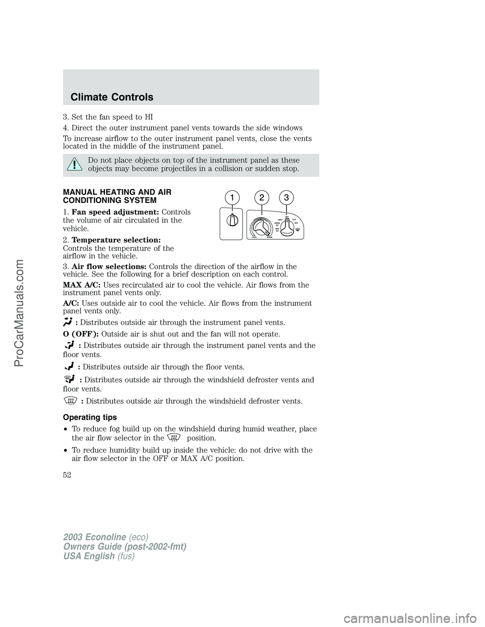 FORD ECONOLINE 2003  Owners Manual 3. Set the fan speed to HI
4. Direct the outer instrument panel vents towards the side windows
To increase airflow to the outer instrument panel vents, close the vents
located in the middle of the ins