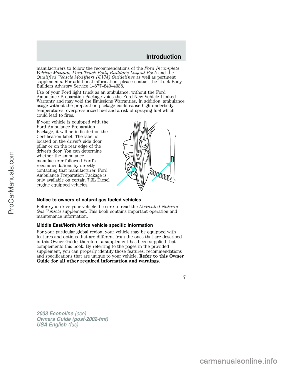 FORD ECONOLINE 2003 Owners Manual manufacturers to follow the recommendations of theFord Incomplete
Vehicle Manual, Ford Truck Body Builder’s Layout Bookand the
Qualified Vehicle Modifiers (QVM) Guidelinesas well as pertinent
supple FORD ECONOLINE 2003 Owners Manual manufacturers to follow the recommendations of theFord Incomplete
Vehicle Manual, Ford Truck Body Builder’s Layout Bookand the
Qualified Vehicle Modifiers (QVM) Guidelinesas well as pertinent
supple