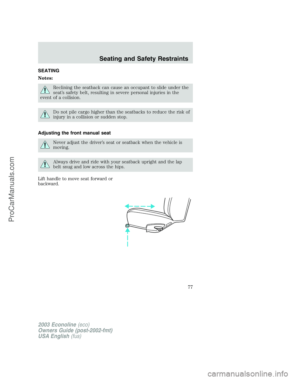 FORD ECONOLINE 2003 Manual PDF SEATING
Notes:
Reclining the seatback can cause an occupant to slide under the
seat’s safety belt, resulting in severe personal injuries in the
event of a collision.
Do not pile cargo higher than th FORD ECONOLINE 2003 Manual PDF SEATING
Notes:
Reclining the seatback can cause an occupant to slide under the
seat’s safety belt, resulting in severe personal injuries in the
event of a collision.
Do not pile cargo higher than th