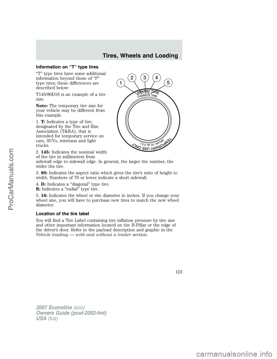 FORD ECONOLINE 2007  Owners Manual Information on “T” type tires
“T” type tires have some additional
information beyond those of “P”
type tires; these differences are
described below:
T145/80D16 is an example of a tire
size
