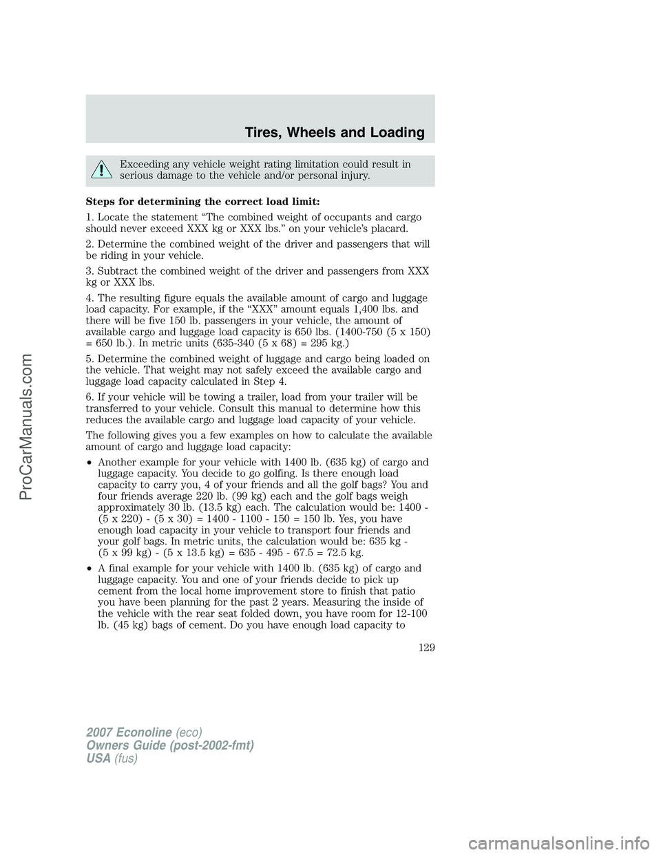 FORD ECONOLINE 2007 Owners Manual Exceeding any vehicle weight rating limitation could result in
serious damage to the vehicle and/or personal injury.
Steps for determining the correct load limit:
1. Locate the statement “The combin FORD ECONOLINE 2007 Owners Manual Exceeding any vehicle weight rating limitation could result in
serious damage to the vehicle and/or personal injury.
Steps for determining the correct load limit:
1. Locate the statement “The combin