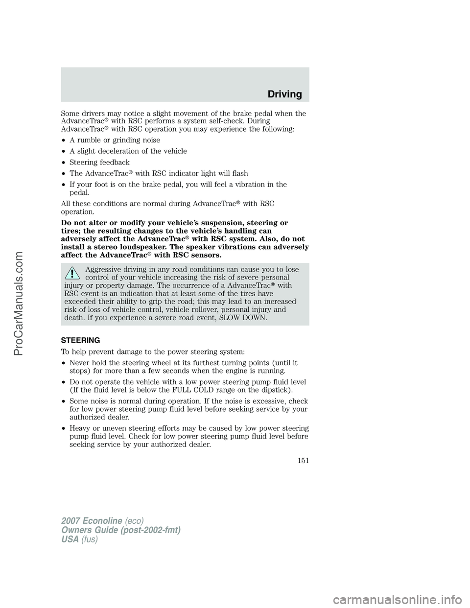 FORD ECONOLINE 2007  Owners Manual Some drivers may notice a slight movement of the brake pedal when the
AdvanceTracwith RSC performs a system self-check. During
AdvanceTracwith RSC operation you may experience the following:
•A ru