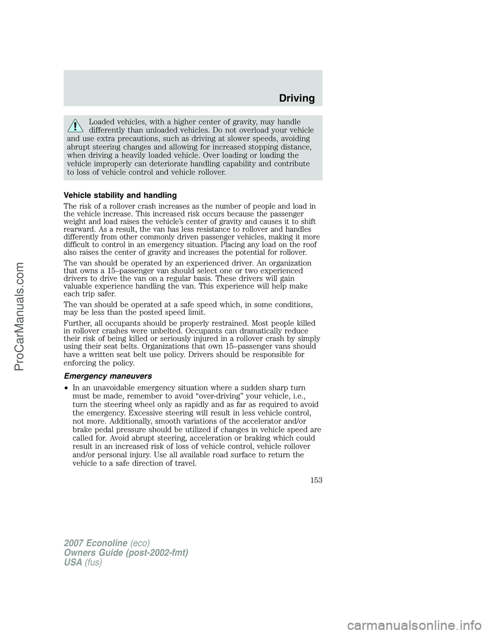 FORD ECONOLINE 2007  Owners Manual Loaded vehicles, with a higher center of gravity, may handle
differently than unloaded vehicles. Do not overload your vehicle
and use extra precautions, such as driving at slower speeds, avoiding
abru