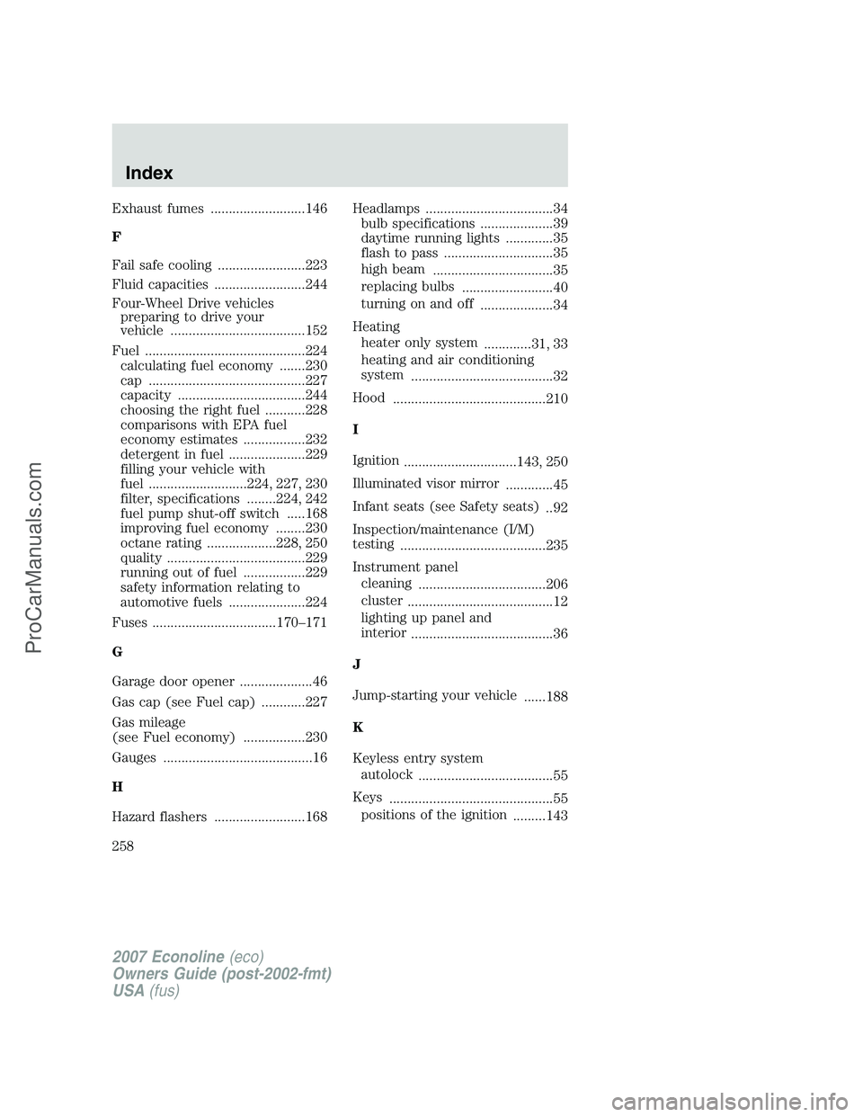 FORD ECONOLINE 2007  Owners Manual Exhaust fumes ..........................146
F
Fail safe cooling ........................223
Fluid capacities .........................244
Four-Wheel Drive vehicles
preparing to drive your
vehicle ....
