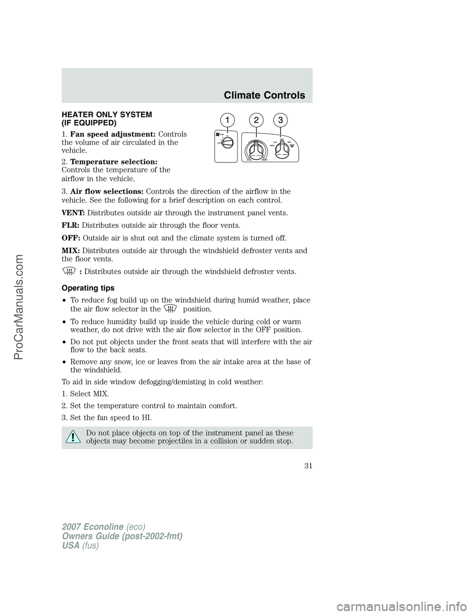 FORD ECONOLINE 2007 Owners Manual HEATER ONLY SYSTEM
(IF EQUIPPED)
1.Fan speed adjustment:Controls
the volume of air circulated in the
vehicle.
2.Temperature selection:
Controls the temperature of the
airflow in the vehicle.
3.Air flo FORD ECONOLINE 2007 Owners Manual HEATER ONLY SYSTEM
(IF EQUIPPED)
1.Fan speed adjustment:Controls
the volume of air circulated in the
vehicle.
2.Temperature selection:
Controls the temperature of the
airflow in the vehicle.
3.Air flo