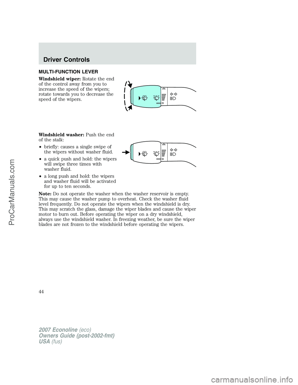 FORD ECONOLINE 2007 Service Manual MULTI-FUNCTION LEVER
Windshield wiper:Rotate the end
of the control away from you to
increase the speed of the wipers;
rotate towards you to decrease the
speed of the wipers.
Windshield washer:Push th FORD ECONOLINE 2007 Service Manual MULTI-FUNCTION LEVER
Windshield wiper:Rotate the end
of the control away from you to
increase the speed of the wipers;
rotate towards you to decrease the
speed of the wipers.
Windshield washer:Push th