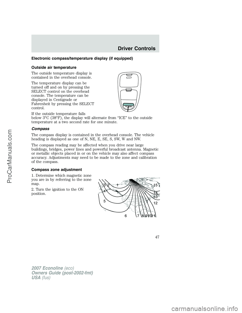 FORD ECONOLINE 2007 Service Manual Electronic compass/temperature display (if equipped)
Outside air temperature
The outside temperature display is
contained in the overhead console.
The temperature display can be
turned off and on by p FORD ECONOLINE 2007 Service Manual Electronic compass/temperature display (if equipped)
Outside air temperature
The outside temperature display is
contained in the overhead console.
The temperature display can be
turned off and on by p