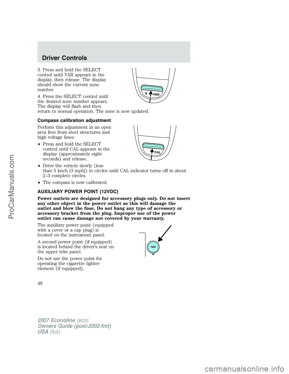 FORD ECONOLINE 2007 Service Manual 3. Press and hold the SELECT
control until VAR appears in the
display, then release. The display
should show the current zone
number.
4. Press the SELECT control until
the desired zone number appears. FORD ECONOLINE 2007 Service Manual 3. Press and hold the SELECT
control until VAR appears in the
display, then release. The display
should show the current zone
number.
4. Press the SELECT control until
the desired zone number appears.