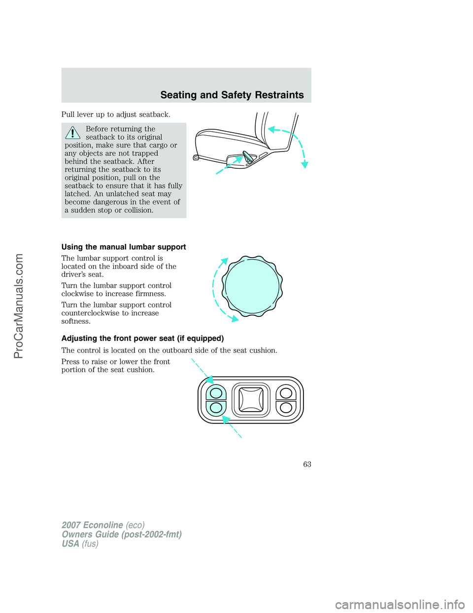 FORD ECONOLINE 2007 Repair Manual Pull lever up to adjust seatback.
Before returning the
seatback to its original
position, make sure that cargo or
any objects are not trapped
behind the seatback. After
returning the seatback to its
o FORD ECONOLINE 2007 Repair Manual Pull lever up to adjust seatback.
Before returning the
seatback to its original
position, make sure that cargo or
any objects are not trapped
behind the seatback. After
returning the seatback to its
o