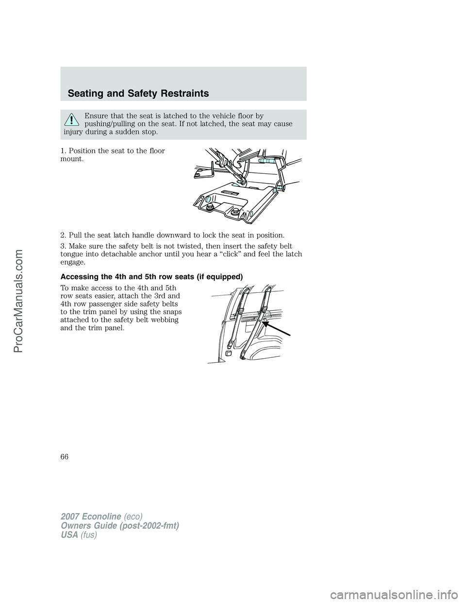 FORD ECONOLINE 2007 Repair Manual Ensure that the seat is latched to the vehicle floor by
pushing/pulling on the seat. If not latched, the seat may cause
injury during a sudden stop.
1. Position the seat to the floor
mount.
2. Pull th FORD ECONOLINE 2007 Repair Manual Ensure that the seat is latched to the vehicle floor by
pushing/pulling on the seat. If not latched, the seat may cause
injury during a sudden stop.
1. Position the seat to the floor
mount.
2. Pull th