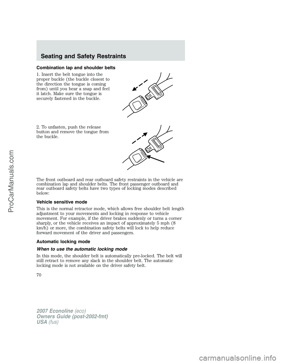 FORD ECONOLINE 2007 Repair Manual Combination lap and shoulder belts
1. Insert the belt tongue into the
proper buckle (the buckle closest to
the direction the tongue is coming
from) until you hear a snap and feel
it latch. Make sure t FORD ECONOLINE 2007 Repair Manual Combination lap and shoulder belts
1. Insert the belt tongue into the
proper buckle (the buckle closest to
the direction the tongue is coming
from) until you hear a snap and feel
it latch. Make sure t