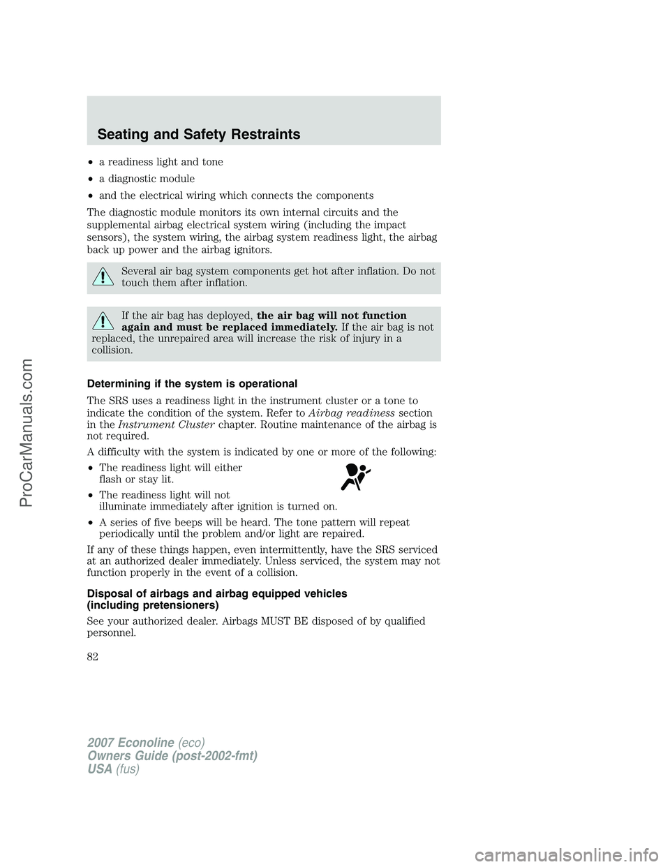 FORD ECONOLINE 2007  Owners Manual •a readiness light and tone
•a diagnostic module
•and the electrical wiring which connects the components
The diagnostic module monitors its own internal circuits and the
supplemental airbag ele