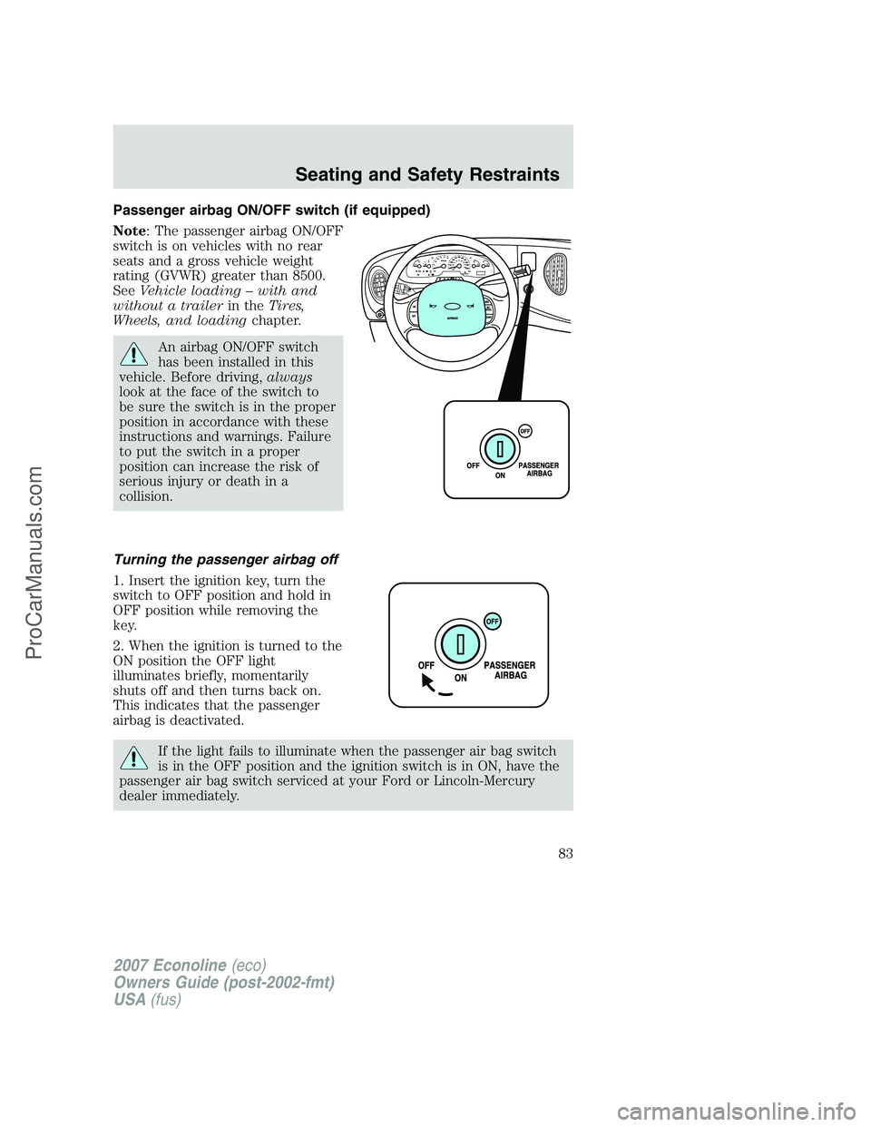 FORD ECONOLINE 2007  Owners Manual Passenger airbag ON/OFF switch (if equipped)
Note: The passenger airbag ON/OFF
switch is on vehicles with no rear
seats and a gross vehicle weight
rating (GVWR) greater than 8500.
SeeVehicle loading �