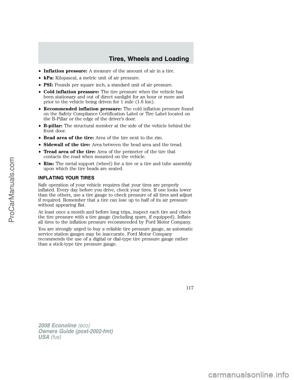 FORD ECONOLINE 2008  Owners Manual •Inflation pressure:A measure of the amount of air in a tire.
•kPa:Kilopascal, a metric unit of air pressure.
•PSI:Pounds per square inch, a standard unit of air pressure.
•Cold inflation pres