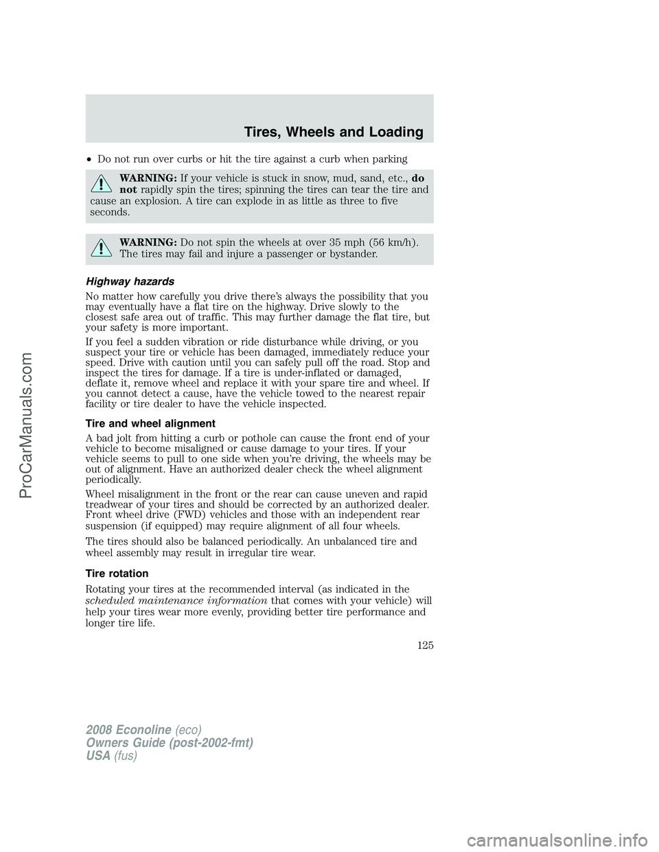 FORD ECONOLINE 2008  Owners Manual •Do not run over curbs or hit the tire against a curb when parking
WARNING:If your vehicle is stuck in snow, mud, sand, etc.,do
notrapidly spin the tires; spinning the tires can tear the tire and
ca