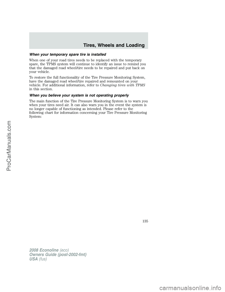 FORD ECONOLINE 2008  Owners Manual When your temporary spare tire is installed
When one of your road tires needs to be replaced with the temporary
spare, the TPMS system will continue to identify an issue to remind you
that the damaged