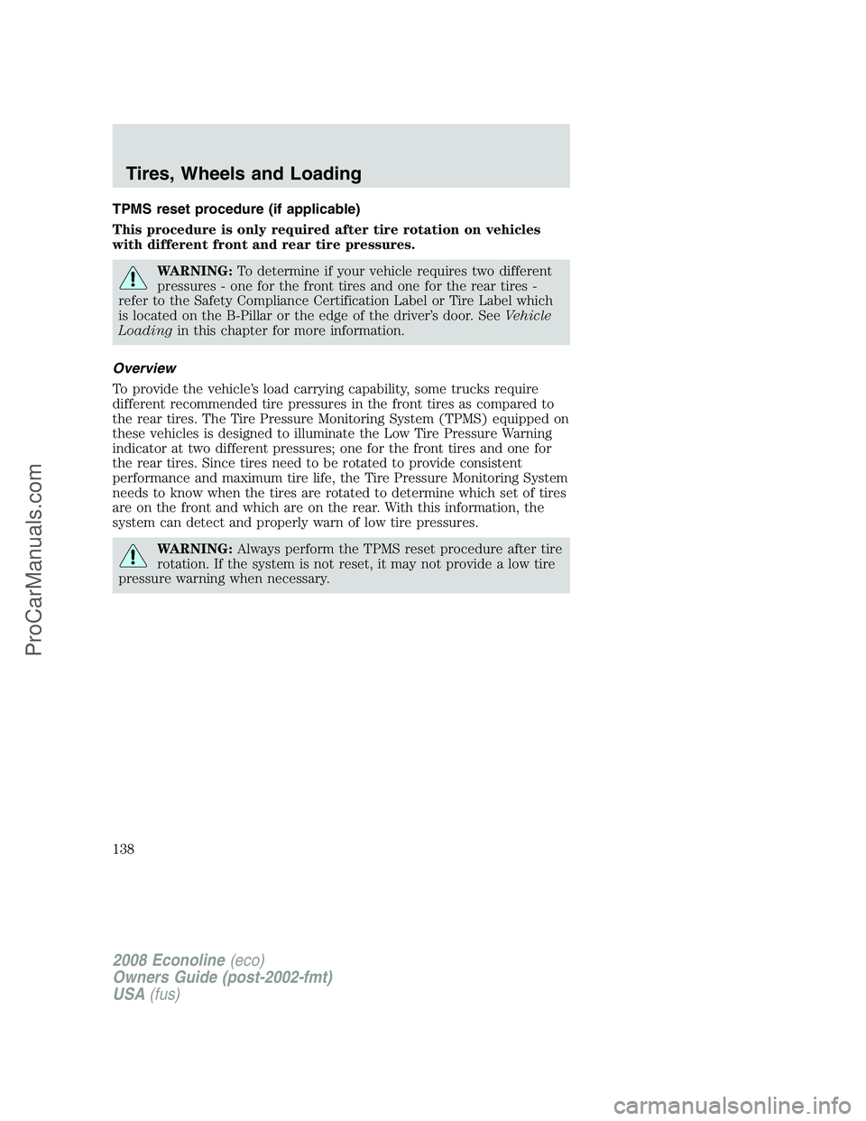 FORD ECONOLINE 2008 Owners Manual TPMS reset procedure (if applicable)
This procedure is only required after tire rotation on vehicles
with different front and rear tire pressures.
WARNING:To determine if your vehicle requires two dif FORD ECONOLINE 2008 Owners Manual TPMS reset procedure (if applicable)
This procedure is only required after tire rotation on vehicles
with different front and rear tire pressures.
WARNING:To determine if your vehicle requires two dif