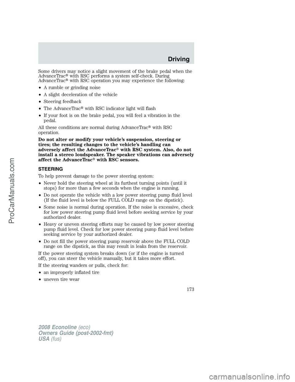 FORD ECONOLINE 2008  Owners Manual Some drivers may notice a slight movement of the brake pedal when the
AdvanceTracwith RSC performs a system self-check. During
AdvanceTracwith RSC operation you may experience the following:
•A ru