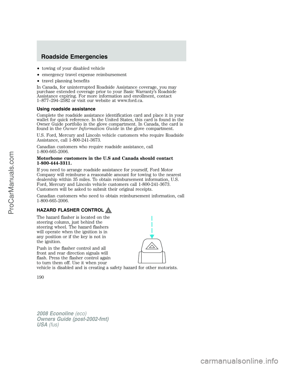 FORD ECONOLINE 2008  Owners Manual •towing of your disabled vehicle
•emergency travel expense reimbursement
•travel planning benefits
In Canada, for uninterrupted Roadside Assistance coverage, you may
purchase extended coverage p