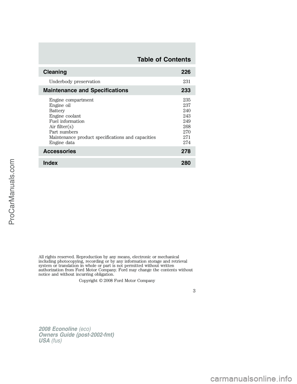 FORD ECONOLINE 2008  Owners Manual Cleaning 226
Underbody preservation 231
Maintenance and Specifications 233
Engine compartment 235
Engine oil 237
Battery 240
Engine coolant 243
Fuel information 249
Air filter(s) 268
Part numbers 270
