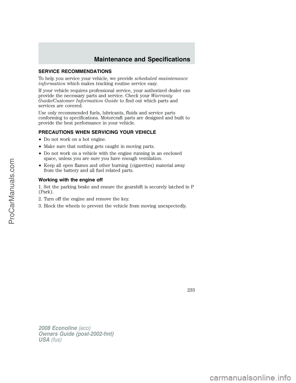 FORD ECONOLINE 2008 User Guide SERVICE RECOMMENDATIONS
To help you service your vehicle, we providescheduled maintenance
informationwhich makes tracking routine service easy.
If your vehicle requires professional service, your auth