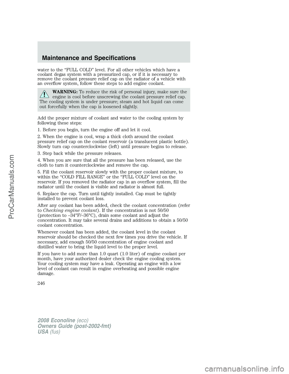 FORD ECONOLINE 2008  Owners Manual water to the “FULL COLD” level. For all other vehicles which have a
coolant degas system with a pressurized cap, or if it is necessary to
remove the coolant pressure relief cap on the radiator of 