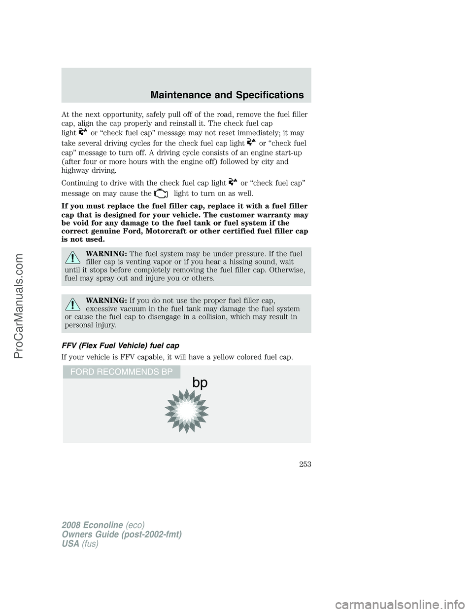 FORD ECONOLINE 2008  Owners Manual At the next opportunity, safely pull off of the road, remove the fuel filler
cap, align the cap properly and reinstall it. The check fuel cap
light
or “check fuel cap” message may not reset immedi