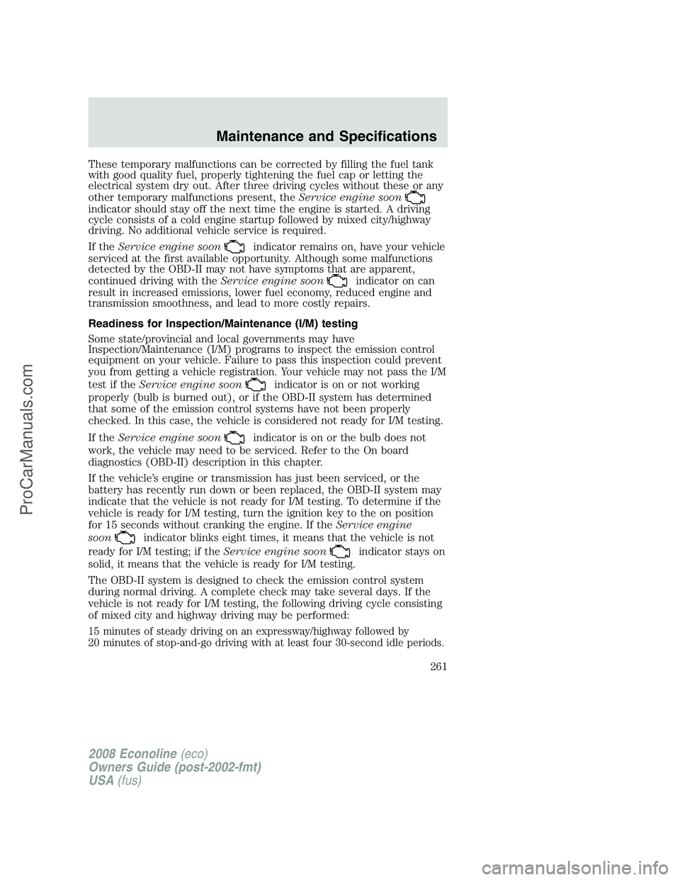 FORD ECONOLINE 2008 Owners Manual These temporary malfunctions can be corrected by filling the fuel tank
with good quality fuel, properly tightening the fuel cap or letting the
electrical system dry out. After three driving cycles wit FORD ECONOLINE 2008 Owners Manual These temporary malfunctions can be corrected by filling the fuel tank
with good quality fuel, properly tightening the fuel cap or letting the
electrical system dry out. After three driving cycles wit