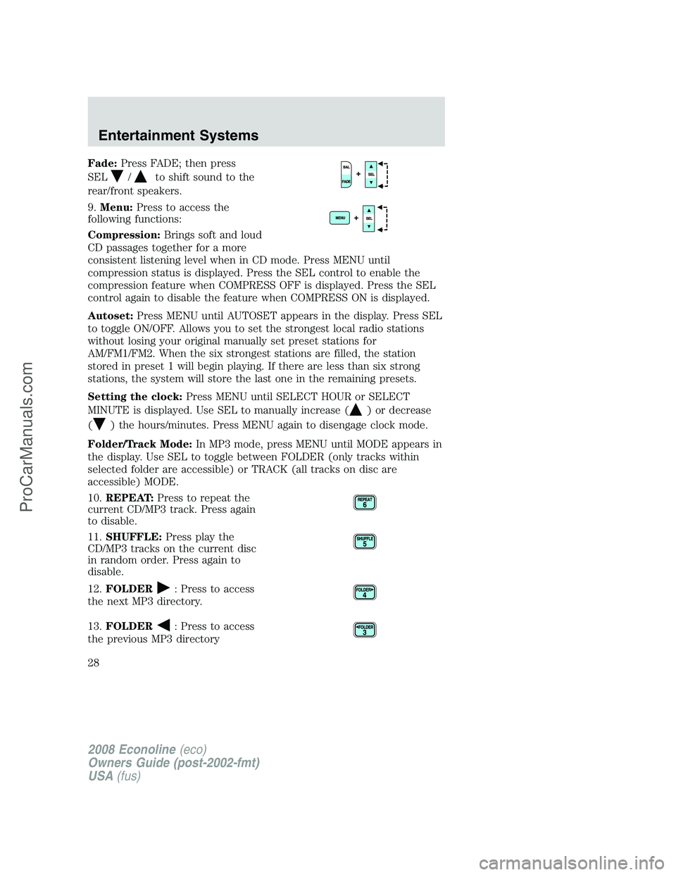 FORD ECONOLINE 2008 Owners Manual Fade:Press FADE; then press
SEL
/to shift sound to the
rear/front speakers.
9.Menu:Press to access the
following functions:
Compression:Brings soft and loud
CD passages together for a more
consistent FORD ECONOLINE 2008 Owners Manual Fade:Press FADE; then press
SEL
/to shift sound to the
rear/front speakers.
9.Menu:Press to access the
following functions:
Compression:Brings soft and loud
CD passages together for a more
consistent