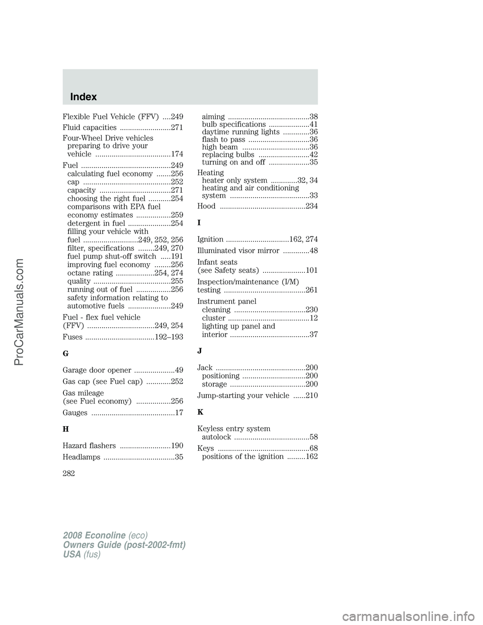 FORD ECONOLINE 2008 Owners Manual Flexible Fuel Vehicle (FFV) ....249
Fluid capacities .........................271
Four-Wheel Drive vehicles
preparing to drive your
vehicle .....................................174
Fuel .............. FORD ECONOLINE 2008 Owners Manual Flexible Fuel Vehicle (FFV) ....249
Fluid capacities .........................271
Four-Wheel Drive vehicles
preparing to drive your
vehicle .....................................174
Fuel ..............