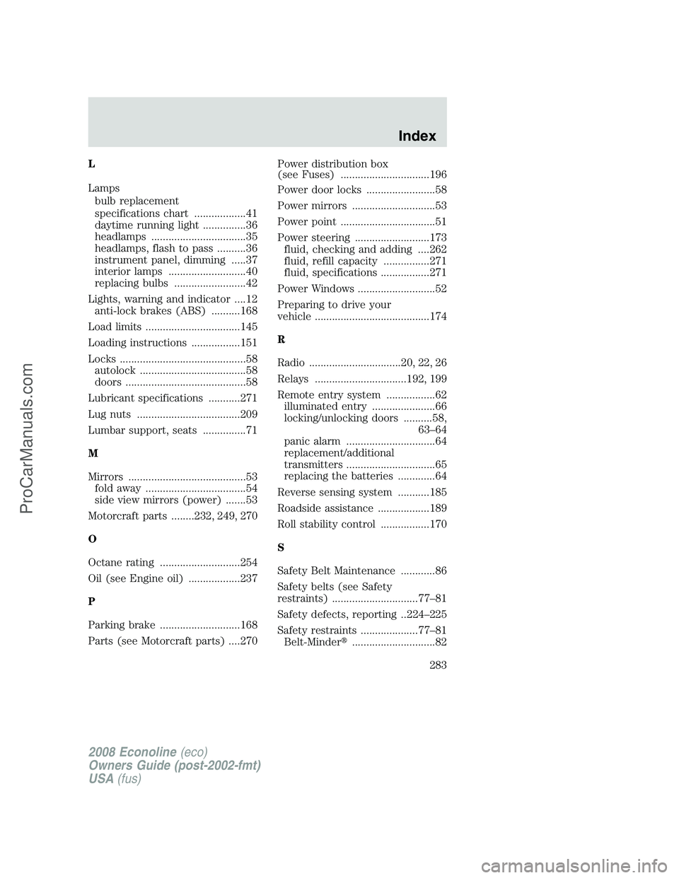 FORD ECONOLINE 2008 Owners Manual L
Lamps
bulb replacement
specifications chart ..................41
daytime running light ...............36
headlamps .................................35
headlamps, flash to pass ..........36
instrumen FORD ECONOLINE 2008 Owners Manual L
Lamps
bulb replacement
specifications chart ..................41
daytime running light ...............36
headlamps .................................35
headlamps, flash to pass ..........36
instrumen