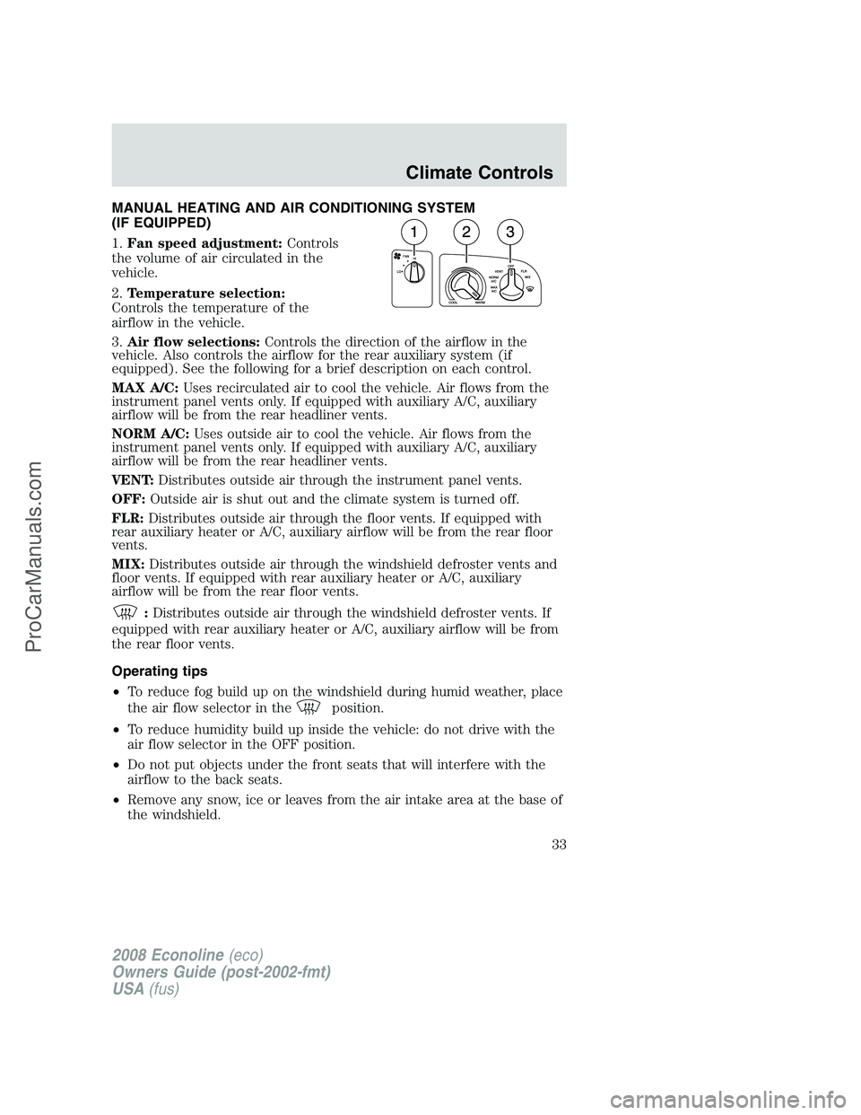 FORD ECONOLINE 2008 Owners Guide MANUAL HEATING AND AIR CONDITIONING SYSTEM
(IF EQUIPPED)
1.Fan speed adjustment:Controls
the volume of air circulated in the
vehicle.
2.Temperature selection:
Controls the temperature of the
airflow i FORD ECONOLINE 2008 Owners Guide MANUAL HEATING AND AIR CONDITIONING SYSTEM
(IF EQUIPPED)
1.Fan speed adjustment:Controls
the volume of air circulated in the
vehicle.
2.Temperature selection:
Controls the temperature of the
airflow i