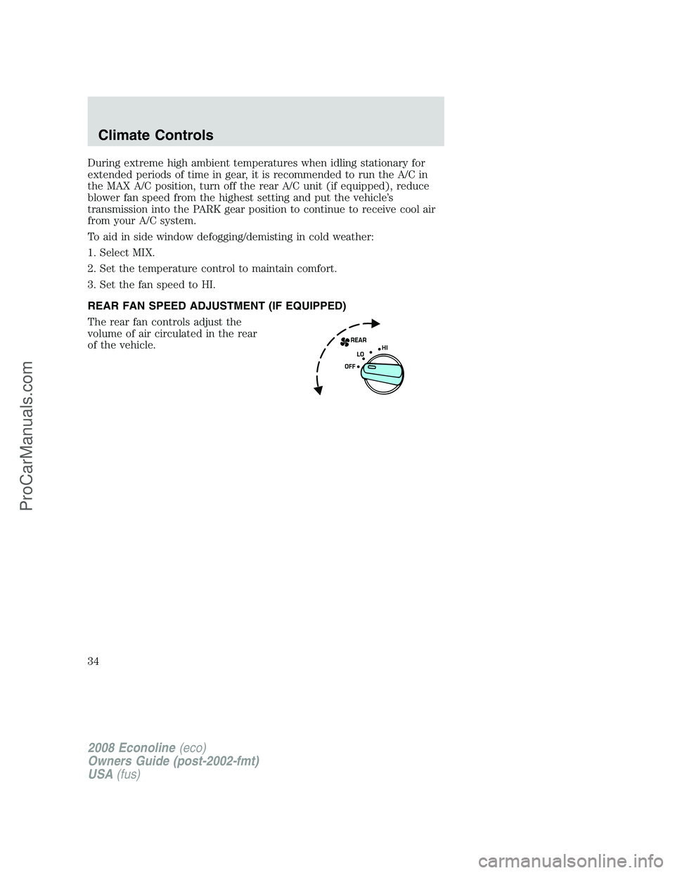 FORD ECONOLINE 2008 Owners Guide During extreme high ambient temperatures when idling stationary for
extended periods of time in gear, it is recommended to run the A/C in
the MAX A/C position, turn off the rear A/C unit (if equipped) FORD ECONOLINE 2008 Owners Guide During extreme high ambient temperatures when idling stationary for
extended periods of time in gear, it is recommended to run the A/C in
the MAX A/C position, turn off the rear A/C unit (if equipped)